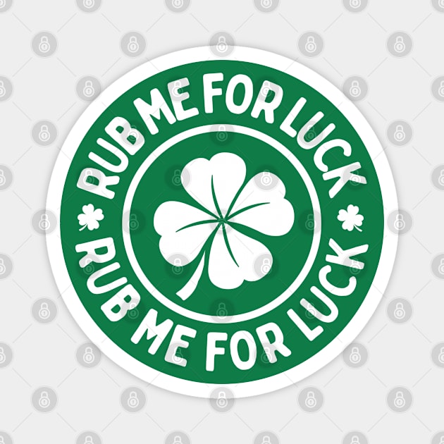 Rub Me For Luck - Funny St. Patrick's Day Charm Magnet by TwistedCharm